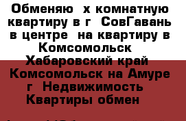 Обменяю 2х комнатную квартиру в г. СовГавань в центре, на квартиру в Комсомольск - Хабаровский край, Комсомольск-на-Амуре г. Недвижимость » Квартиры обмен   